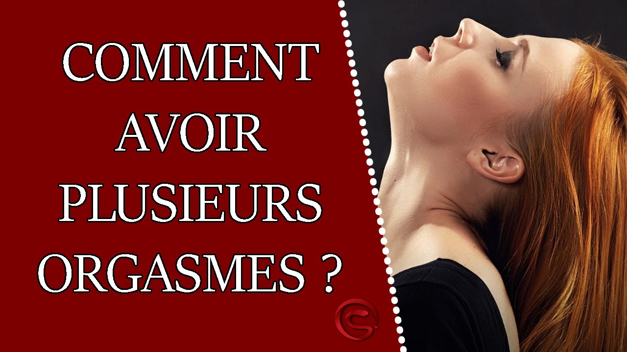 Comment Avoir Plusieurs Orgasmes L Orgasme Multiple Youtube