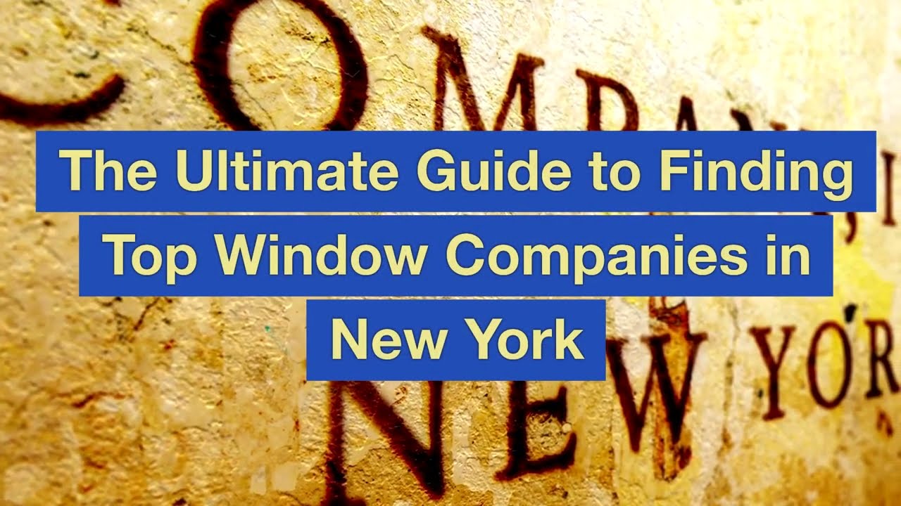 The Ultimate Guide to Finding Top Window Companies in New York