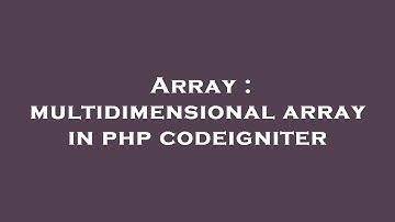 Array : multidimensional array in php codeigniter