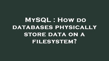 MySQL : How do databases physically store data on a filesystem?