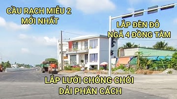 Tiến Độ Cầu Rạch Miễu 2 | Ngã 4 Đồng Tâm lắp đèn đỏ | Đường lên cầu Xoài Hột lắp lưới chống chói. 