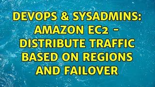DevOps & SysAdmins: Amazon EC2 - distribute traffic based on regions and failover Wealth