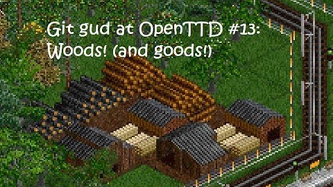 Git Gud at OpenTTD #13: Woods! (and goods)
