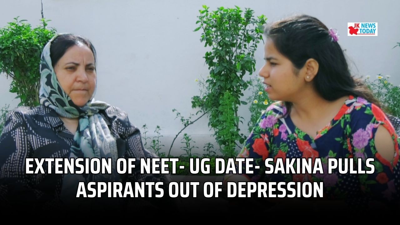 Extension of NEET- UG date- Sakina pulls aspirants out of depression | JK News Today