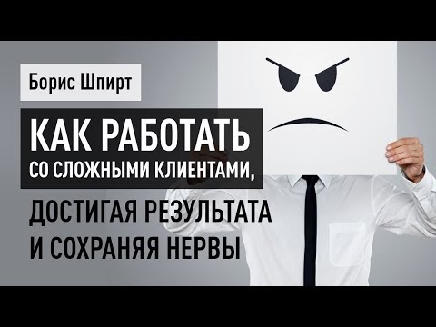 Как работать со сложными клиентами, достигая результата и сохраняя нервы. Борис Шпирт
