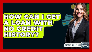 How Can I Get A Loan With No Credit History? - CreditGuide360.com