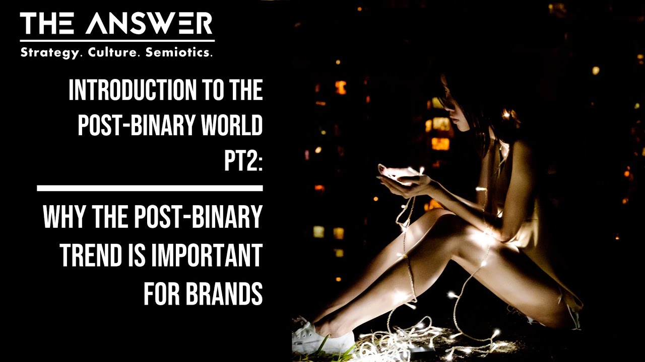 Intro to the Post-Binary World pt 2: Why the Post-Binary Trend is so Important for Brands (video)