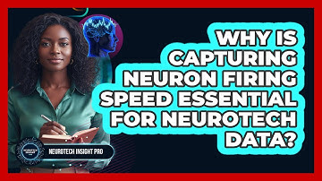 Why Is Capturing Neuron Firing Speed Essential For Neurotech Data? - Neurotech Insight Pro