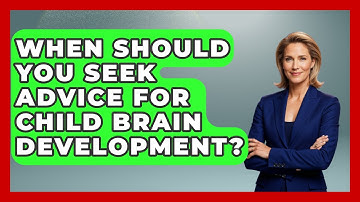 When Should You Seek Advice For Child Brain Development? - Brain Development Hub
