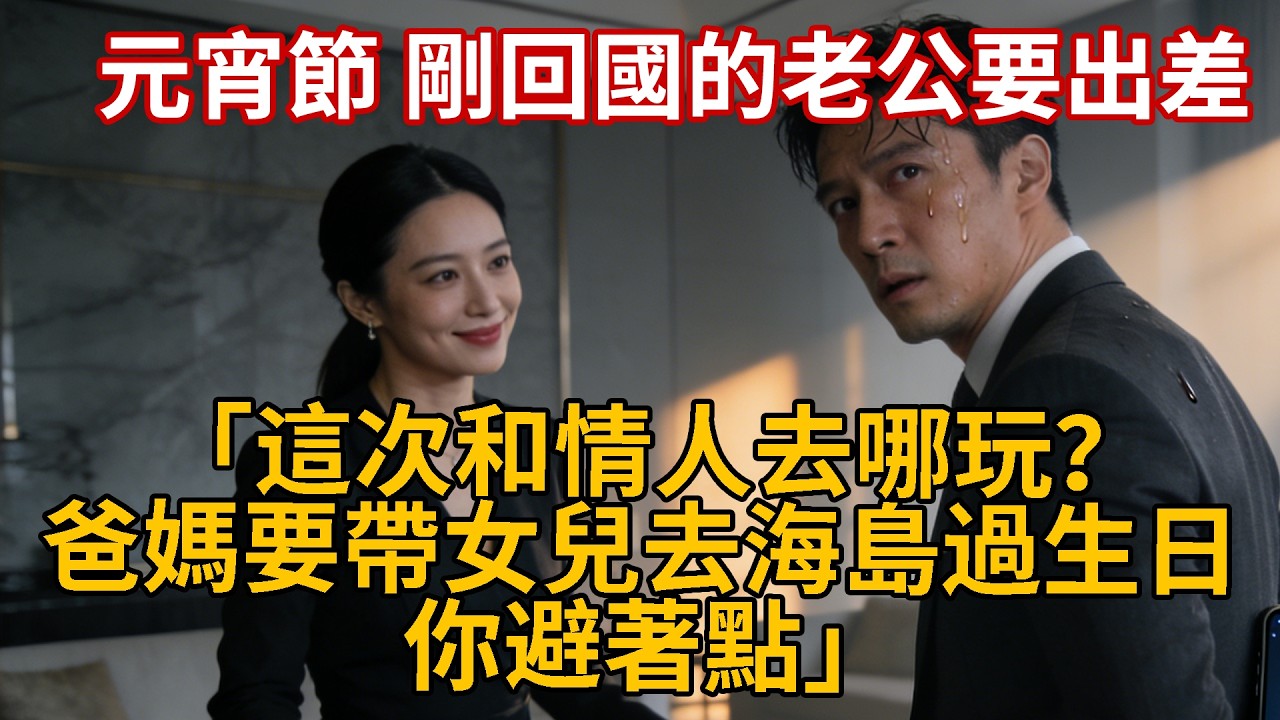 元宵節 剛回國的老公要出差，我笑著把他剛打開的行李箱合上，隨口叮囑他「這次和情人去哪玩？爸媽要帶女兒去海島過生日 你避著點」他瞬間滿頭冷汗 僵在原地 #婚姻 #情感 #豪门