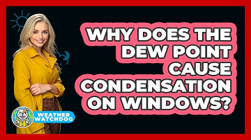 Why Does The Dew Point Cause Condensation On Windows? - Weather Watchdog