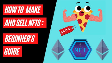How to Make and Sell NFTs: Beginners Guide