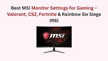 Best MSI Monitor Settings for Gaming – Valorant, CS2, Fortnite & Rainbow Six Siege (R6)