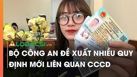 Bộ Công an đề xuất nhiều quy định mới liên quan CCCD
