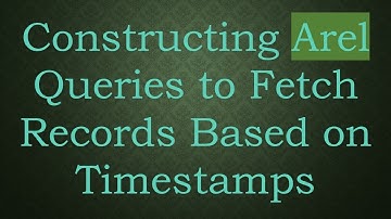 Constructing Arel Queries to Fetch Records Based on Timestamps