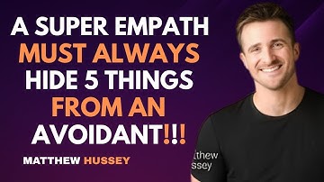 A Super Empath Must Always Hide 5 Things From an Avoidant | Matthew Hussey