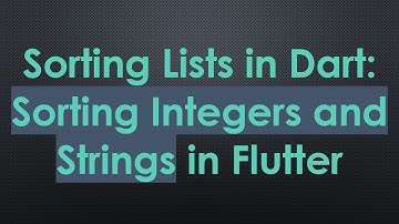 Sorting Lists in Dart: Sorting Integers and Strings in Flutter
