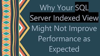 Why Your SQL Server Indexed View Might Not Improve Performance as Expected