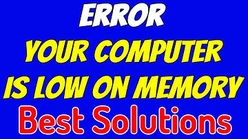 How To Fix "Your Computer Is Low On Memory" Problem In Windows 10?