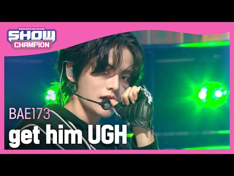 BAE173 - get him UGH (비에이이173 - 걸음마) l Show Champion l EP.449