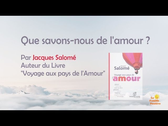 (Jacques Salomé) Voyage aux pays de l'amour - Poème : Que savons-nous de l'amour ?