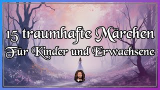 15 traumhaft schöne Märchen für Kinder und Erwachsene - langes Hörbuch zum Einschlafen & Entspannen