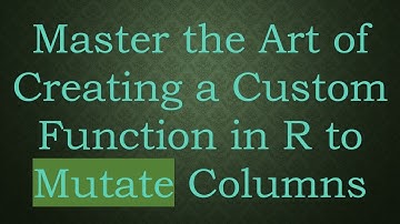 Master the Art of Creating a Custom Function in R to Mutate Columns