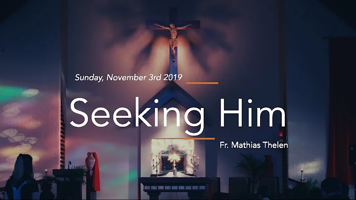Sunday, November 3rd 2019 - Fr. Mathias Thelen "Seeking Him"