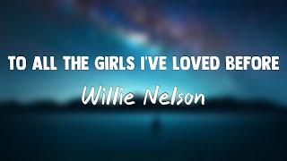 To All The Girls I've Loved Before - Willie Nelson, Julio Iglesias[Lyrics Video]🎤