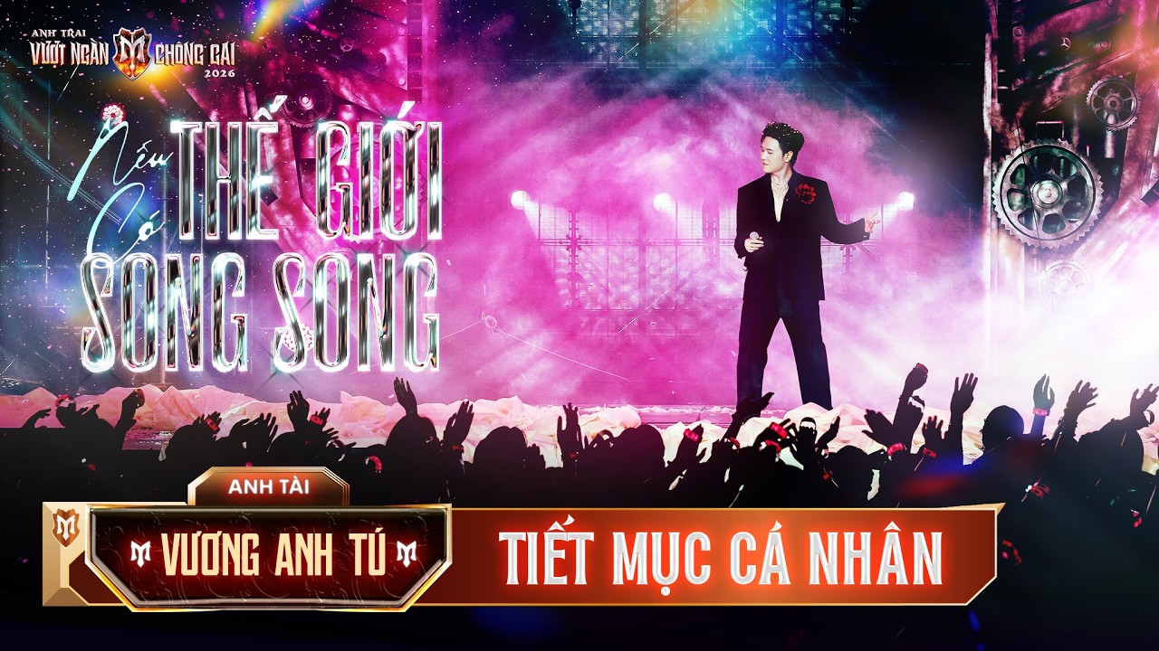 Nếu Có Thế Giới Song Song - VƯƠNG ANH TÚ | Tiết mục solo Anh Trai Vượt Ngàn Chông Gai 2026