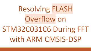 Resolving FLASH Overflow on STM32C031C6 During FFT with ARM CMSIS-DSP
