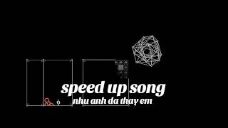 Như anh đã thấy em speed up song 