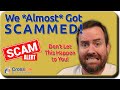 We *ALMOST* Got Scammed!  Here's the story..