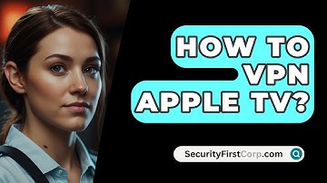 How To VPN Apple TV? - SecurityFirstCorp.com
