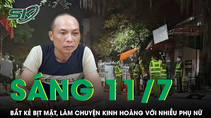 Sáng 11/7: Bắt nóng đối tượng bịt mặt, chuyên “săn phụ nữ” ở đường vắng làm chuyện kinh hoàng | SKĐS