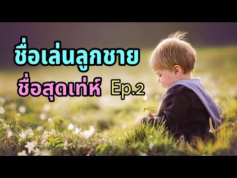 ตั้งชื่อเล่นลูกชาย 👷 สุดเท่ห์ ทันสมัย ดูดี  Ep.2