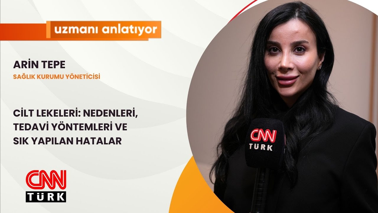 CNNTURK | CİLT LEKELERİ: NEDENLERİ, TEDAVİ YÖNTEMLERİ VE SIK YAPILAN HATALAR | ARİN TEPE |