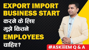 Export Import Business Start करने के लिए मुझे कितने Employees चाहिए? | #AskiiiEM - 331 | Q&A