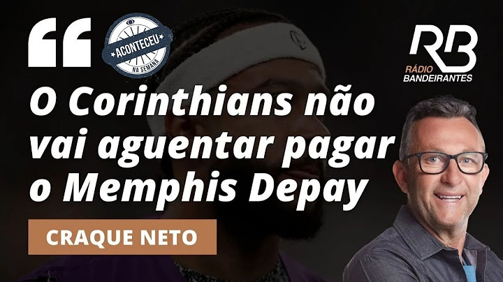 "O Memphis vai entrar na justiça contra o Corinthians", diz Craque Neto | Aconteceu na Semana