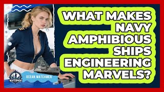 What Makes Navy Amphibious Ships Engineering Marvels? - Ocean Watchmen