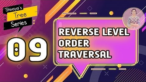 Reverse Level Order Traversal | 09 | Shivaya