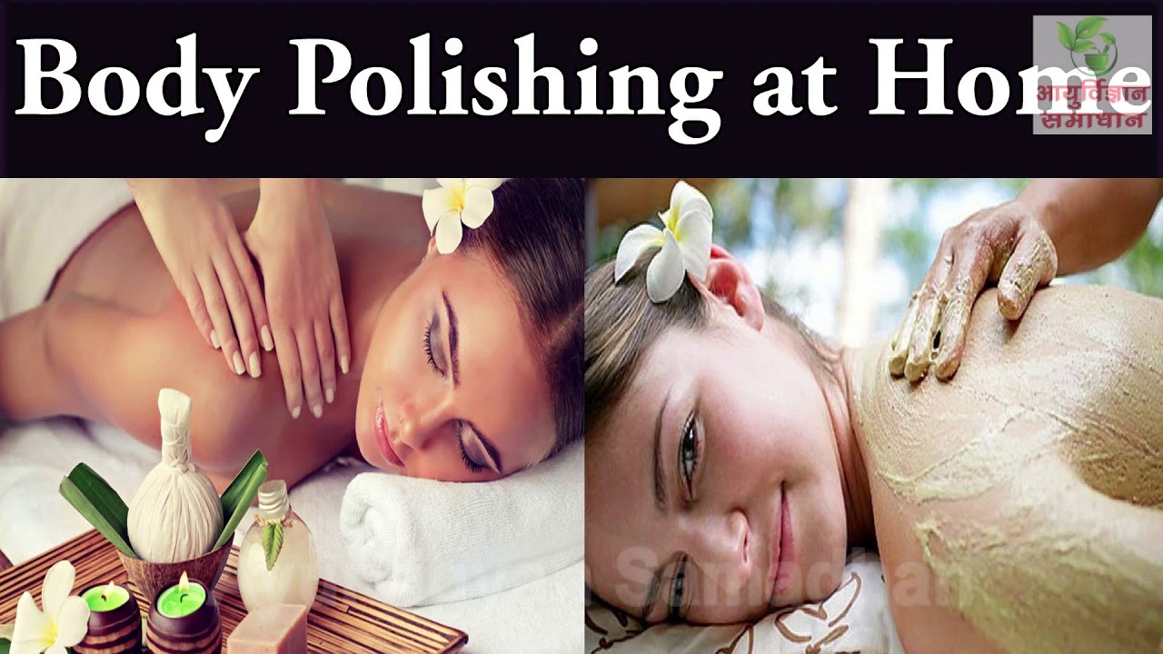 Body Polishing at Home Easy steps To Get a Natural Glowing, Soft