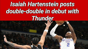 Isaiah Hartenstein posts double-double in debut with Thunder