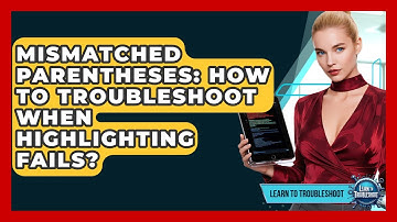 Mismatched Parentheses: How To Troubleshoot When Highlighting Fails? - Learn To Troubleshoot