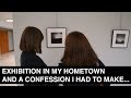 Exhibition in my hometown, and a confession I had to make...