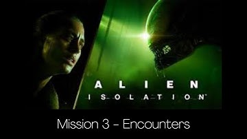 Alien: Isolation - Mission 3: Encounters (No Commentary)