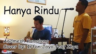 Hanya Rindu - Andmesh Kamaleng - Cover: Irfan Joyo feat Ihya