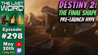 The Last Word 298  Destiny 2: THE FINAL SHAPE  PreLaunch Show  NO LEAKS / SPOILERS HERE