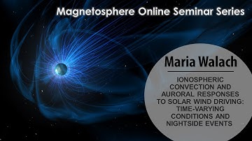 Ionospheric Convection and Auroral Responses to Solar Wind Driving - Maria Walach