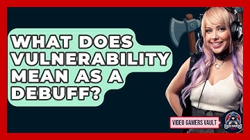 What Does Vulnerability Mean As A Debuff? - Video Gamers Vault